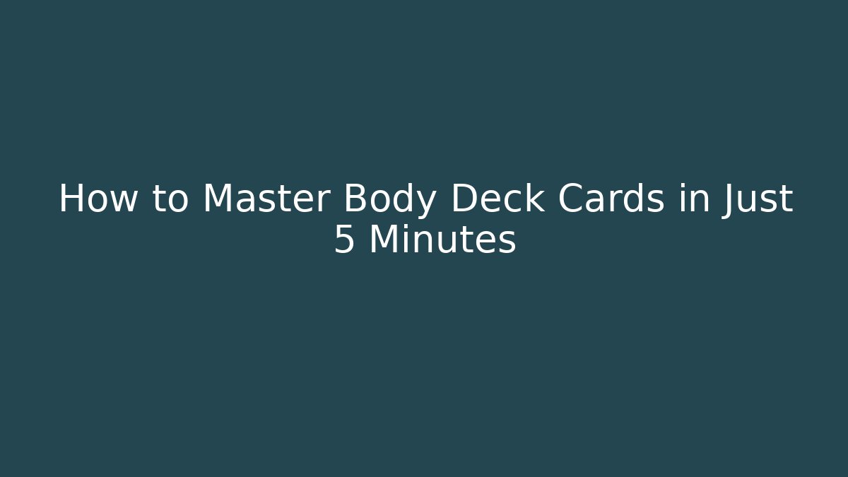 How to Master Body Deck Cards in Just 5 Minutes