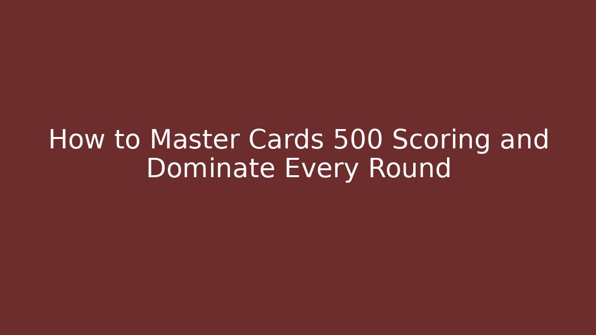 How to Master Cards 500 Scoring and Dominate Every Round