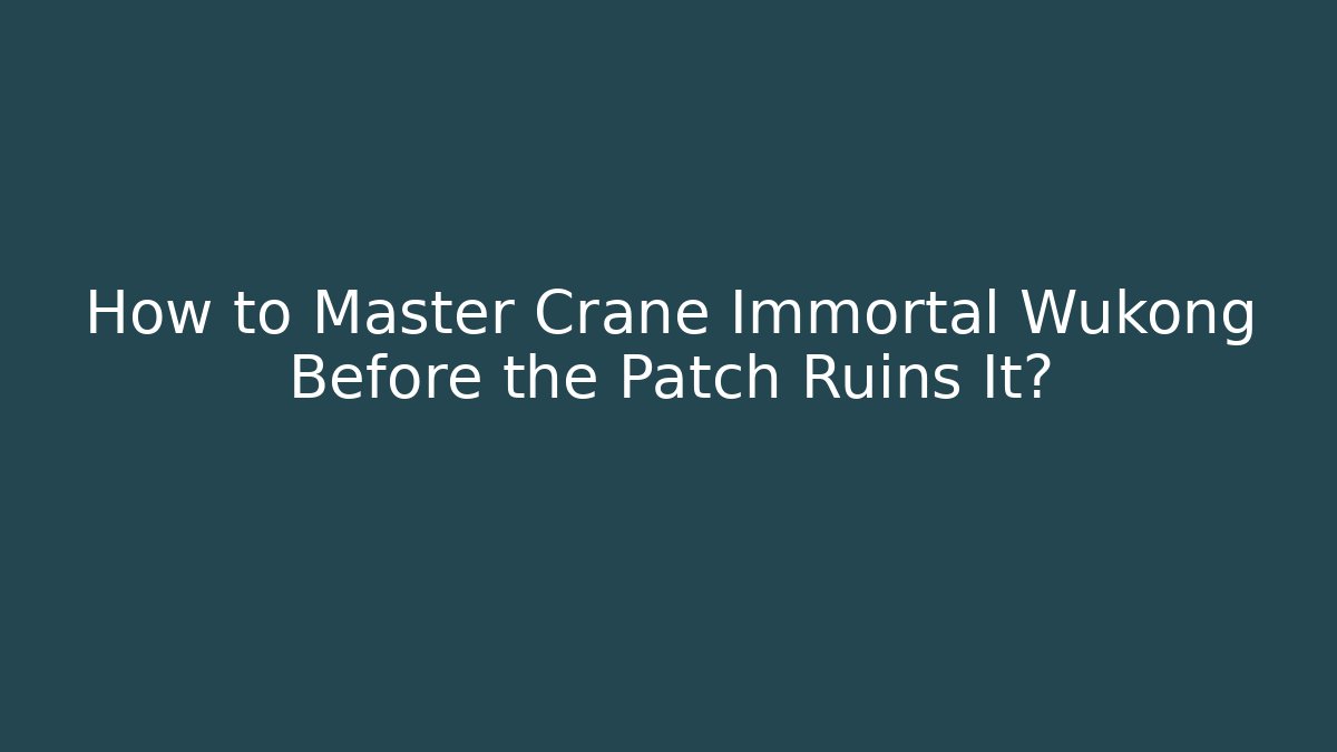 How to Master Crane Immortal Wukong Before the Patch Ruins It?