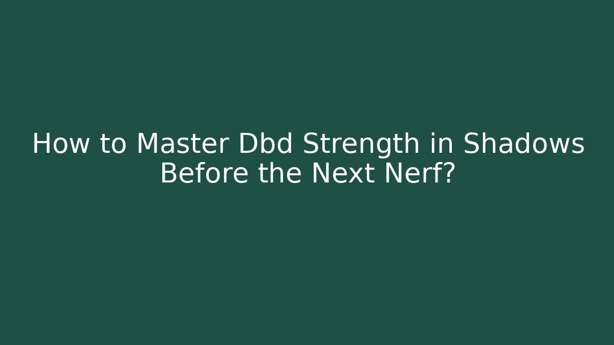 How to Master Dbd Strength in Shadows Before the Next Nerf?