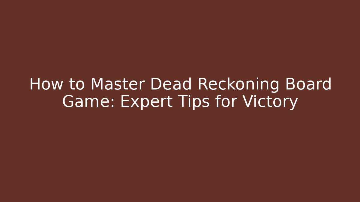 How to Master Dead Reckoning Board Game: Expert Tips for Victory