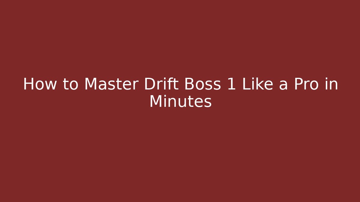 How to Master Drift Boss 1 Like a Pro in Minutes