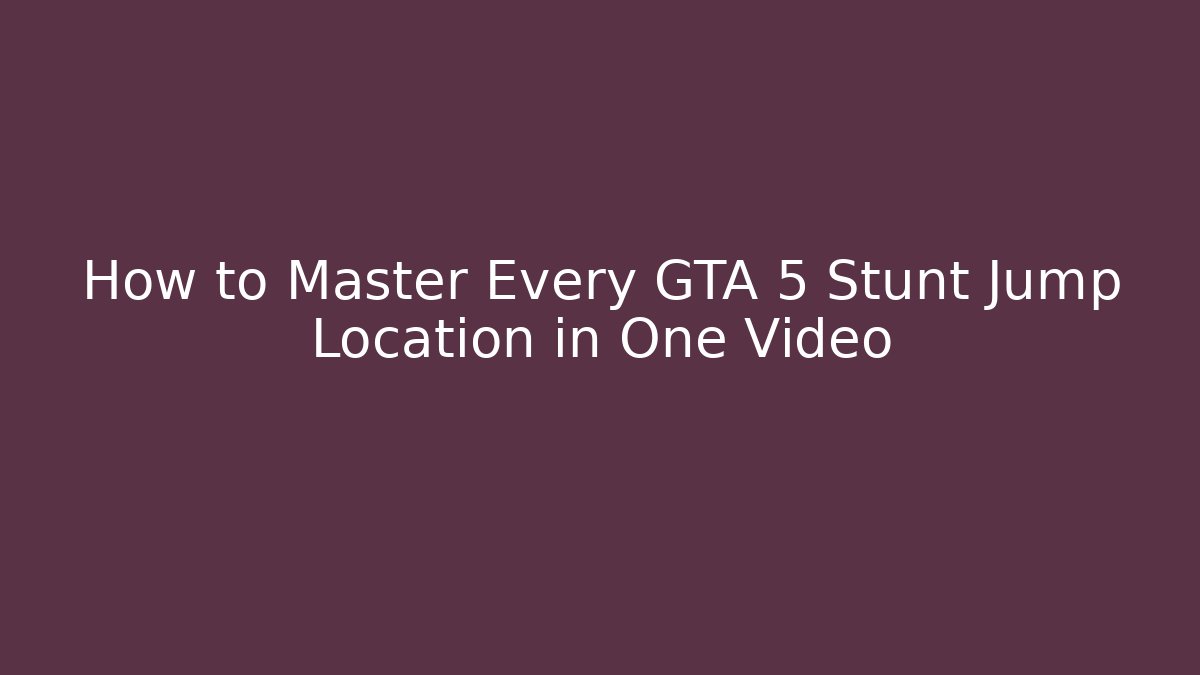 How to Master Every GTA 5 Stunt Jump Location in One Video