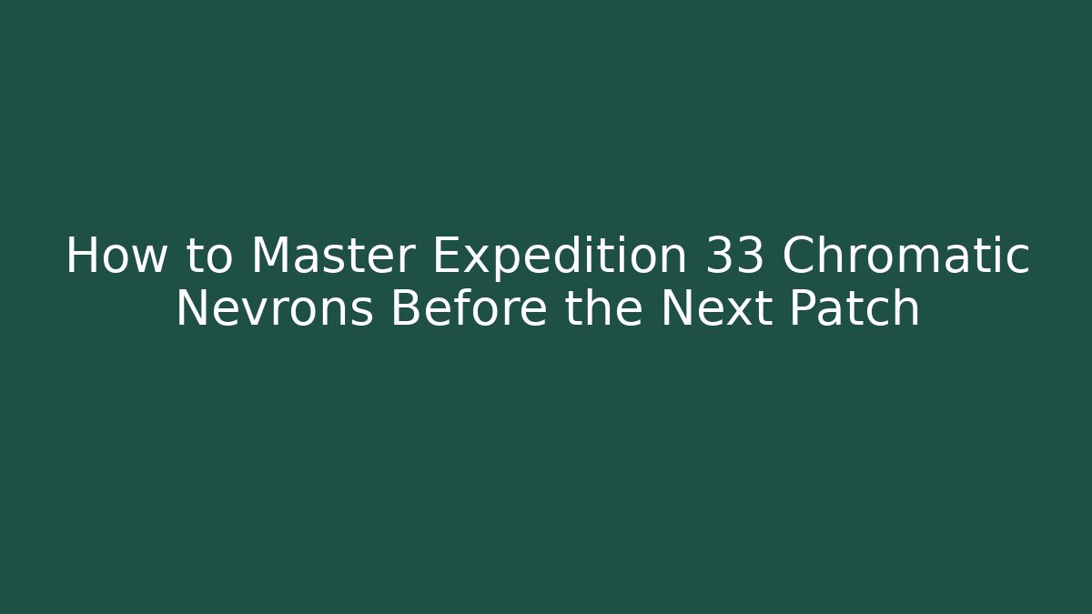 How to Master Expedition 33 Chromatic Nevrons Before the Next Patch