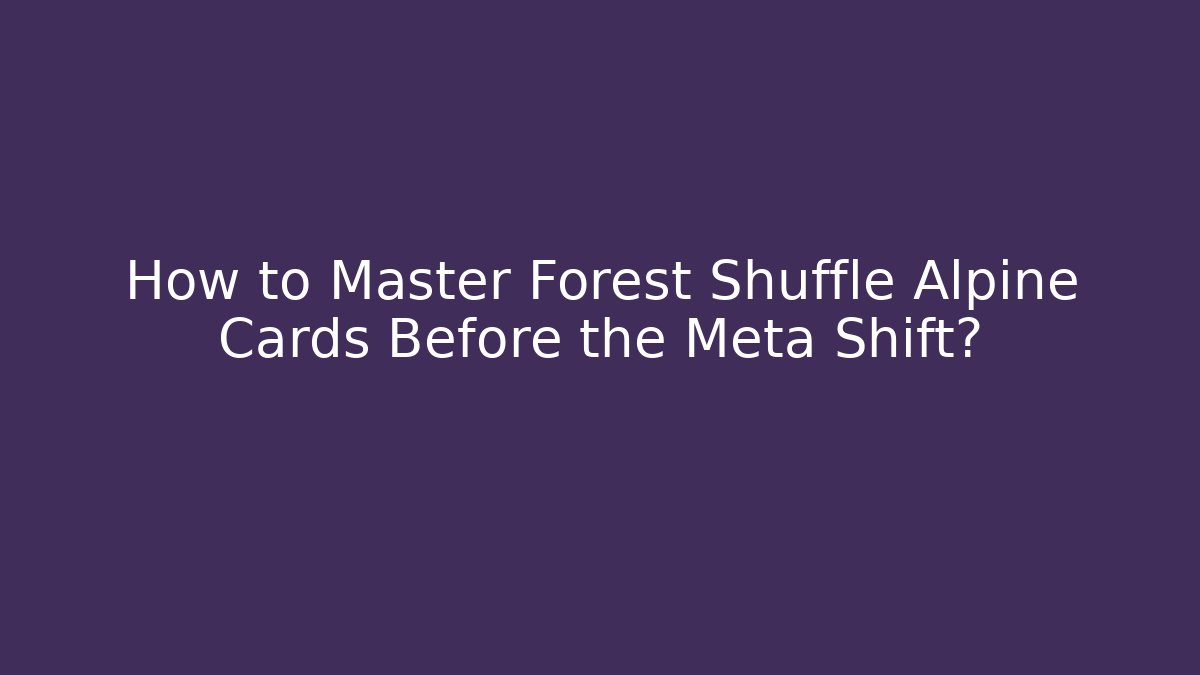 How to Master Forest Shuffle Alpine Cards Before the Meta Shift?