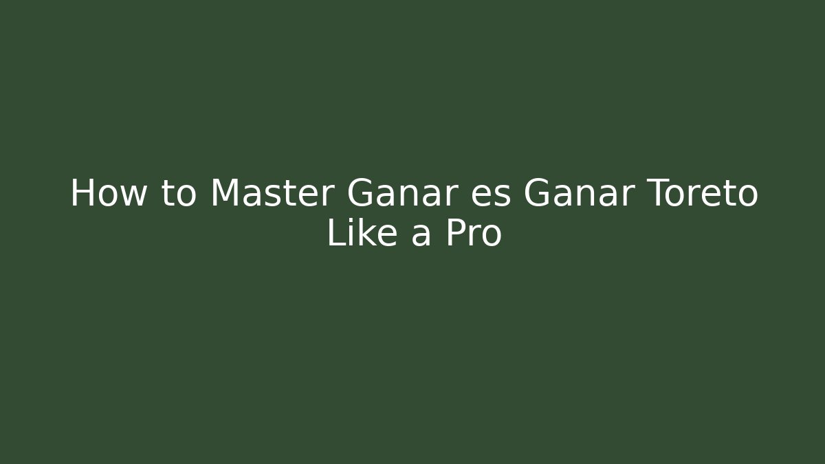 How to Master Ganar es Ganar Toreto Like a Pro