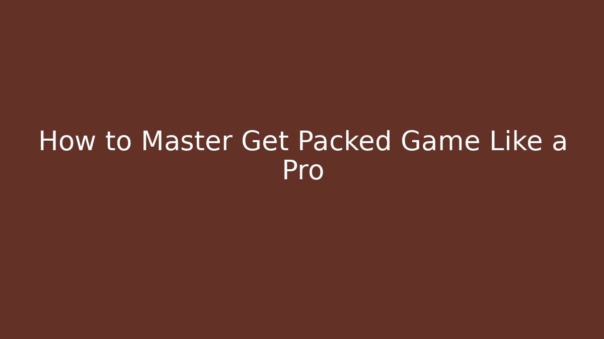 How to Master Get Packed Game Like a Pro