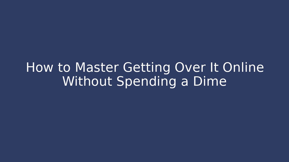 How to Master Getting Over It Online Without Spending a Dime