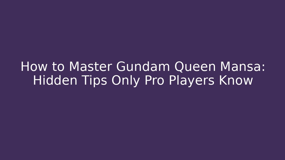 How to Master Gundam Queen Mansa: Hidden Tips Only Pro Players Know