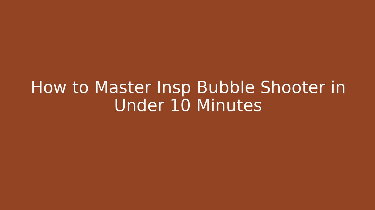 How to Master Insp Bubble Shooter in Under 10 Minutes