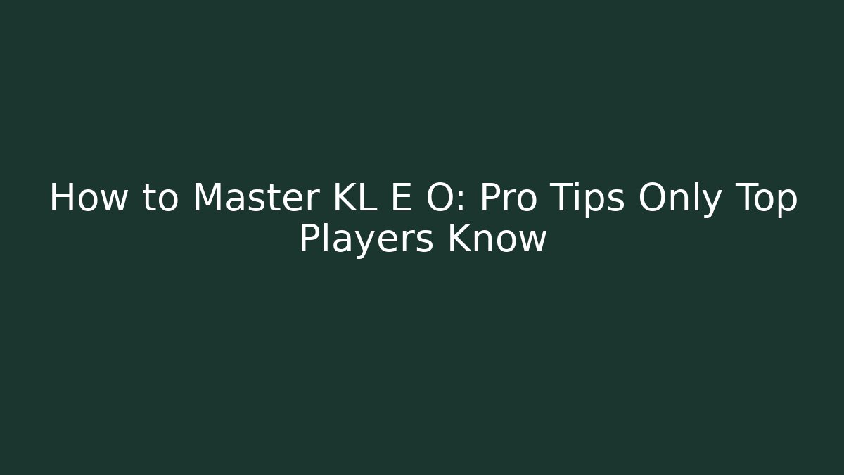 How to Master KL E O: Pro Tips Only Top Players Know