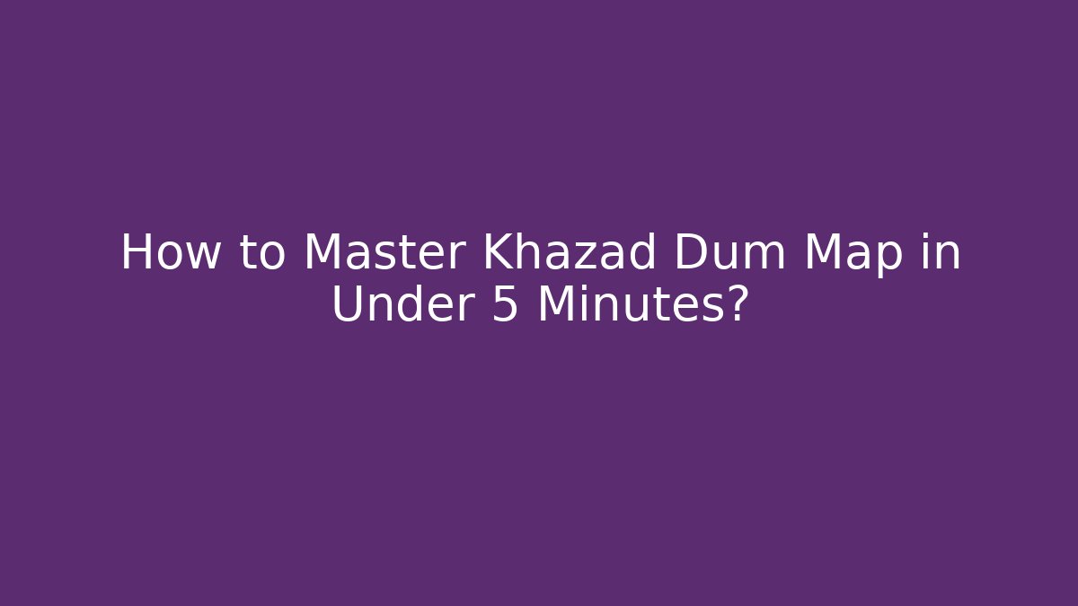 How to Master Khazad Dum Map in Under 5 Minutes?