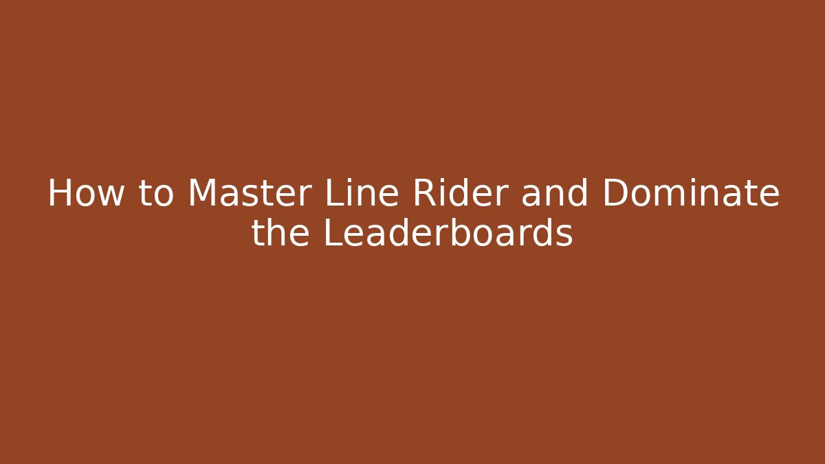 How to Master Line Rider and Dominate the Leaderboards