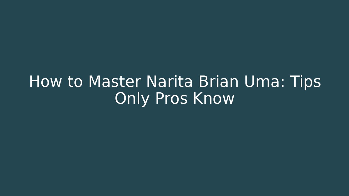How to Master Narita Brian Uma: Tips Only Pros Know