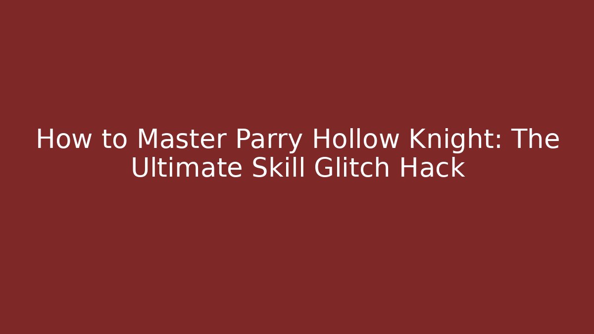How to Master Parry Hollow Knight: The Ultimate Skill Glitch Hack