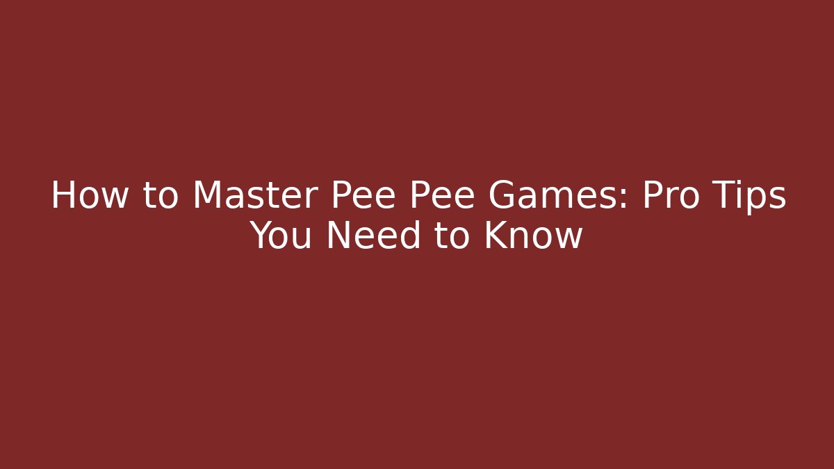 How to Master Pee Pee Games: Pro Tips You Need to Know - Create More Assets