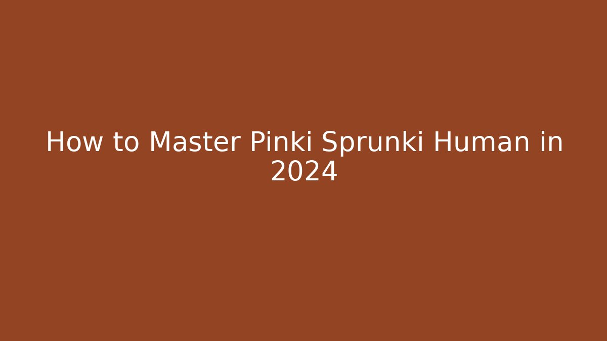 How to Master Pinki Sprunki Human in 2024