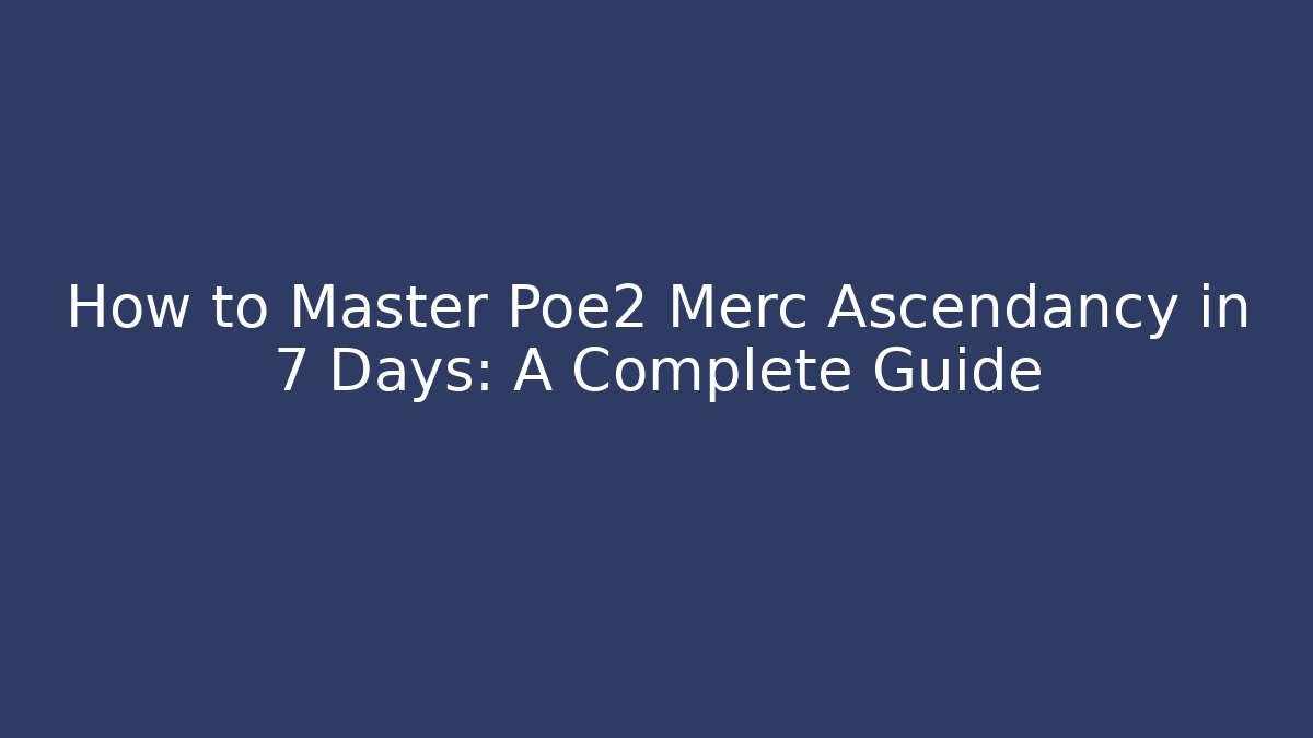 How to Master Poe2 Merc Ascendancy in 7 Days: A Complete Guide