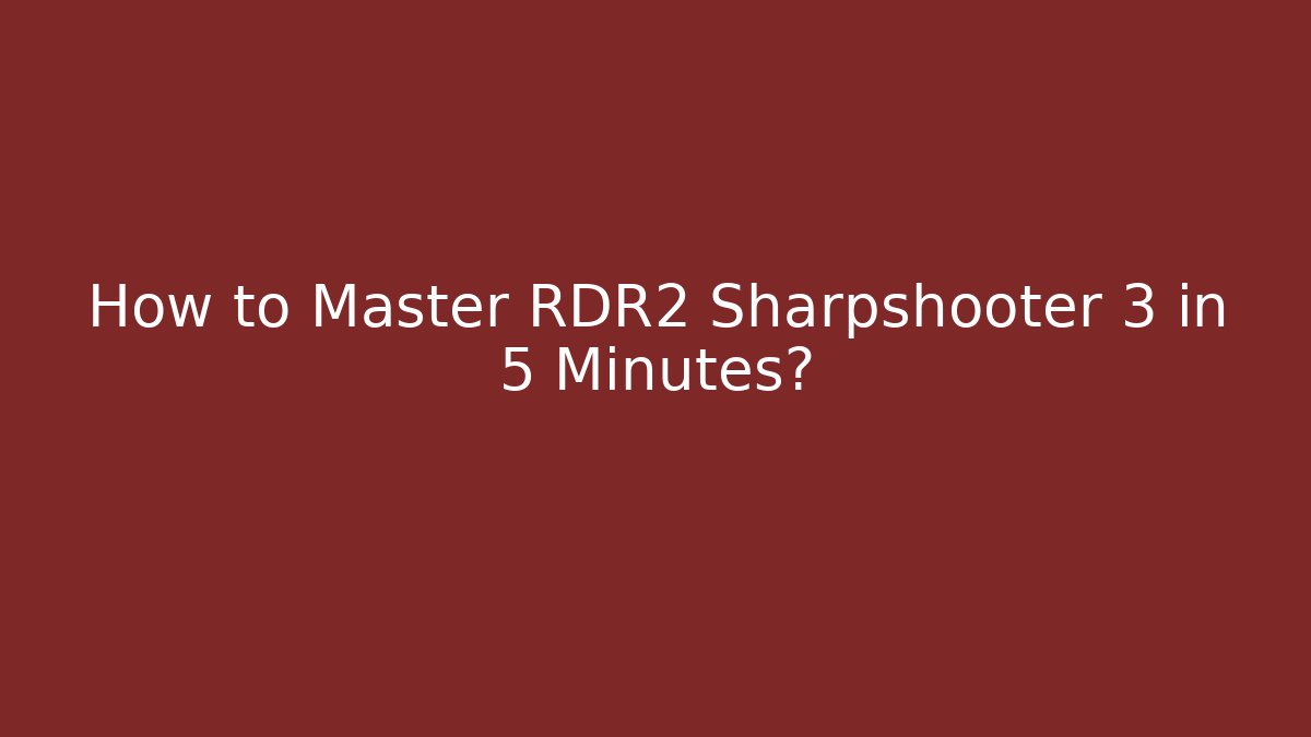 How to Master RDR2 Sharpshooter 3 in 5 Minutes?