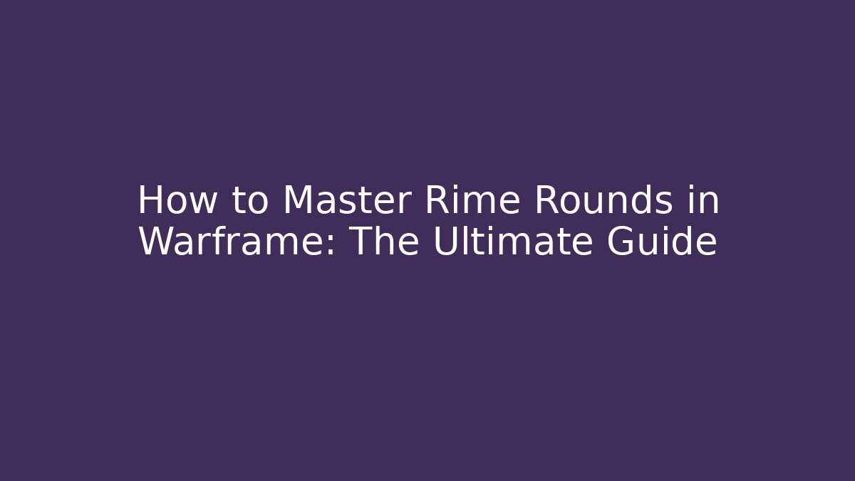 How to Master Rime Rounds in Warframe: The Ultimate Guide