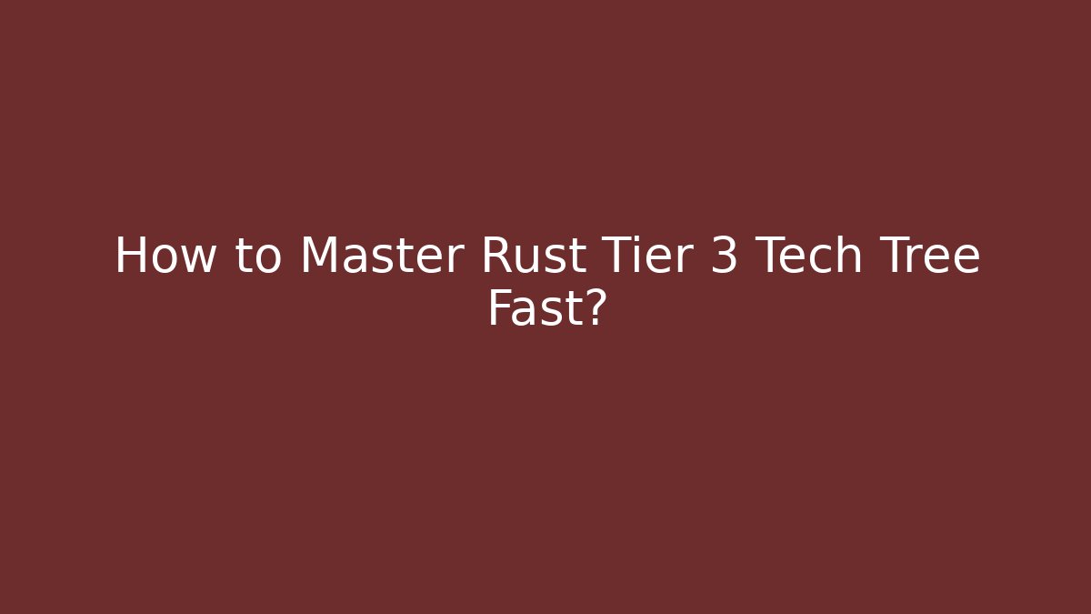 How to Master Rust Tier 3 Tech Tree Fast? - Create More Assets