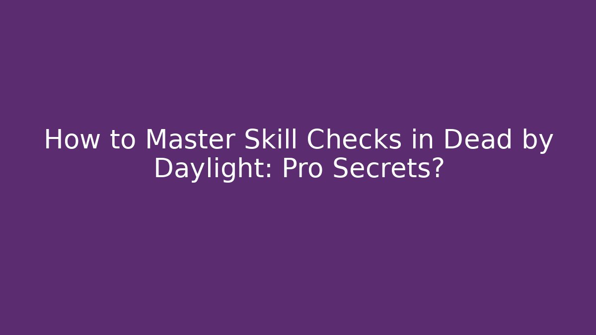 How to Master Skill Checks in Dead by Daylight: Pro Secrets? - Create More Assets