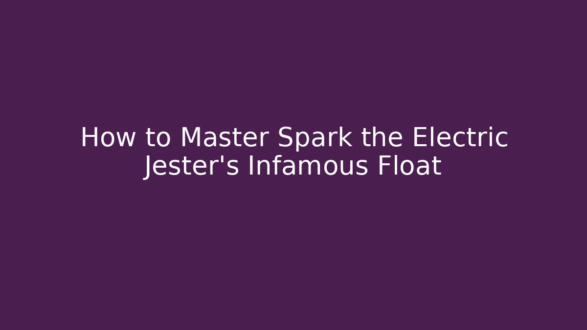 How to Master Spark the Electric Jester's Infamous Float - Create More Assets