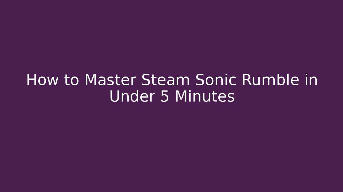 How to Master Steam Sonic Rumble in Under 5 Minutes