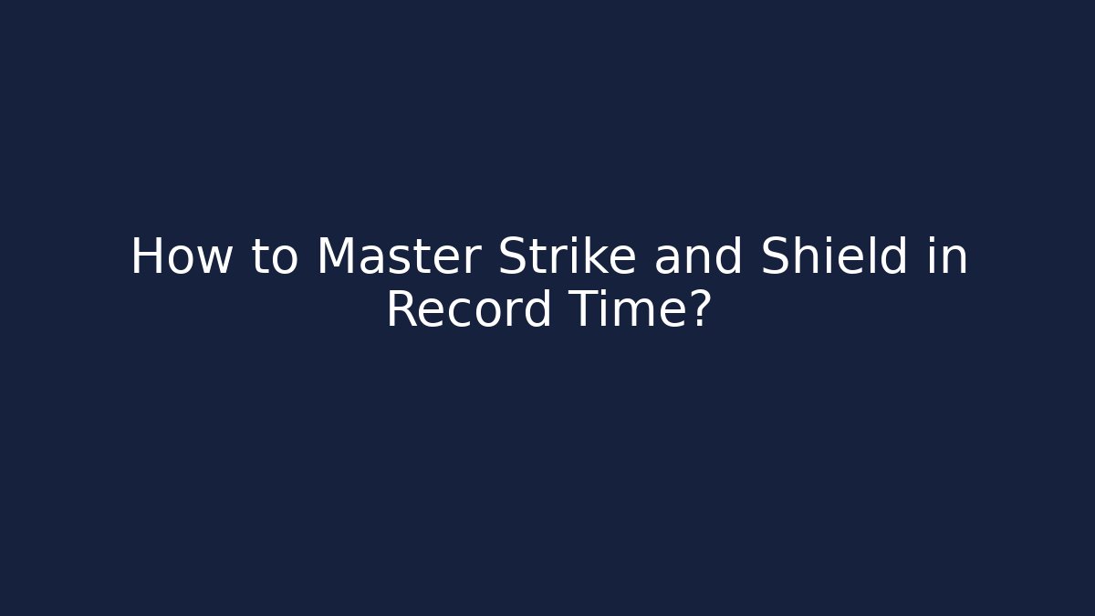 How to Master Strike and Shield in Record Time?