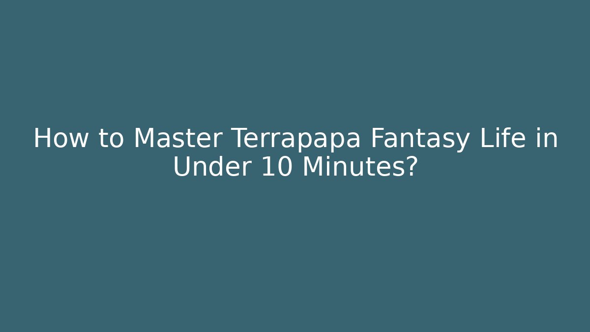 How to Master Terrapapa Fantasy Life in Under 10 Minutes?