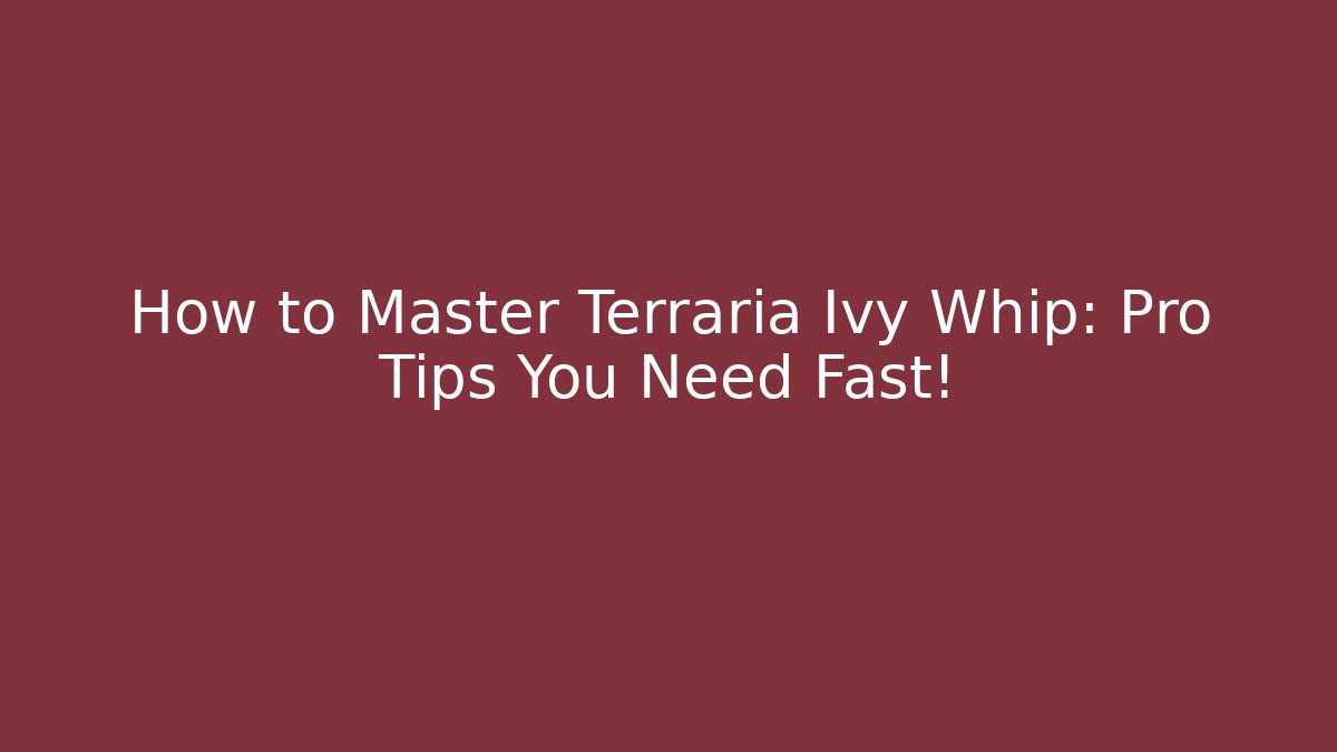 How to Master Terraria Ivy Whip: Pro Tips You Need Fast!