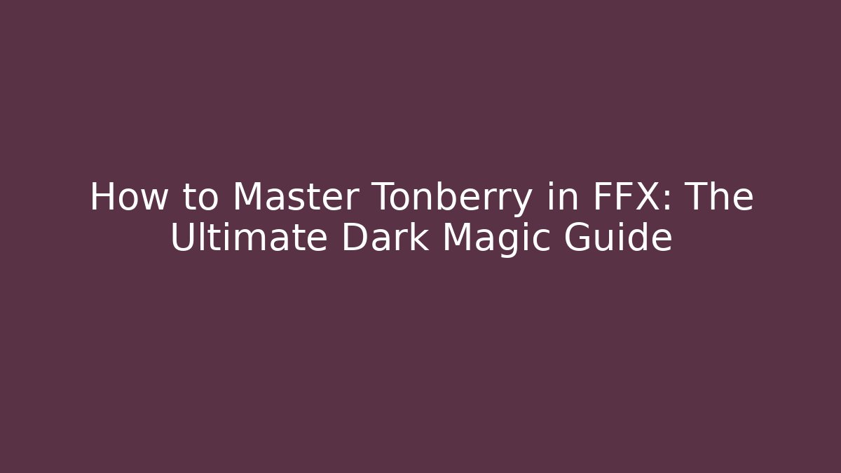 How to Master Tonberry in FFX: The Ultimate Dark Magic Guide