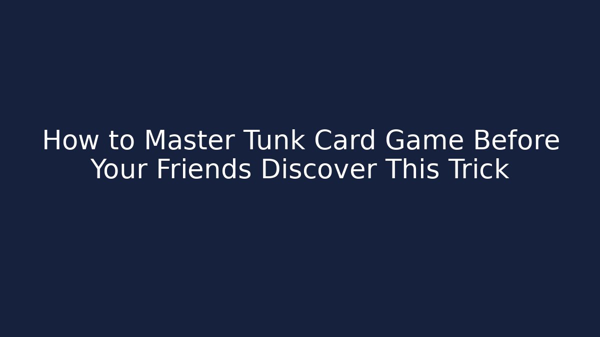 How to Master Tunk Card Game Before Your Friends Discover This Trick