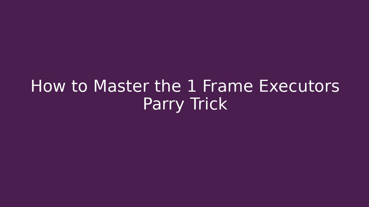How to Master the 1 Frame Executors Parry Trick