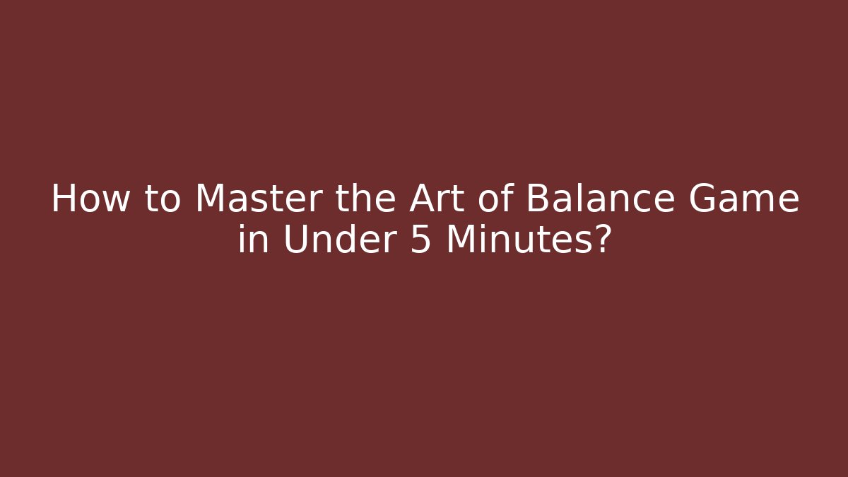 How to Master the Art of Balance Game in Under 5 Minutes?