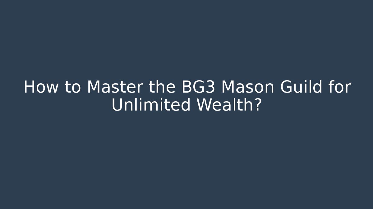 How to Master the BG3 Mason Guild for Unlimited Wealth?