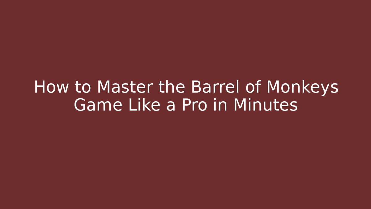 How to Master the Barrel of Monkeys Game Like a Pro in Minutes