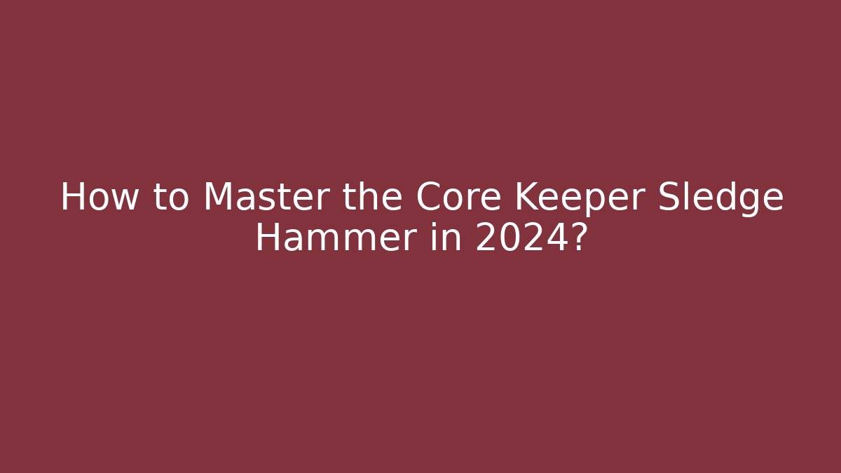 How to Master the Core Keeper Sledge Hammer in 2024? - Create More Assets