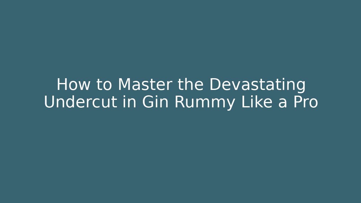 How to Master the Devastating Undercut in Gin Rummy Like a Pro - Create More Assets