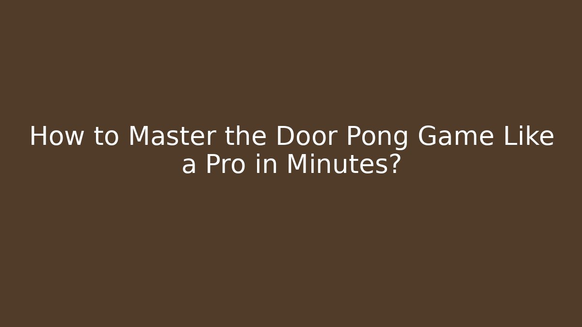 How to Master the Door Pong Game Like a Pro in Minutes?