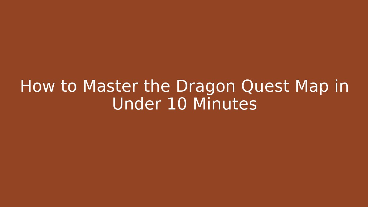 How to Master the Dragon Quest Map in Under 10 Minutes