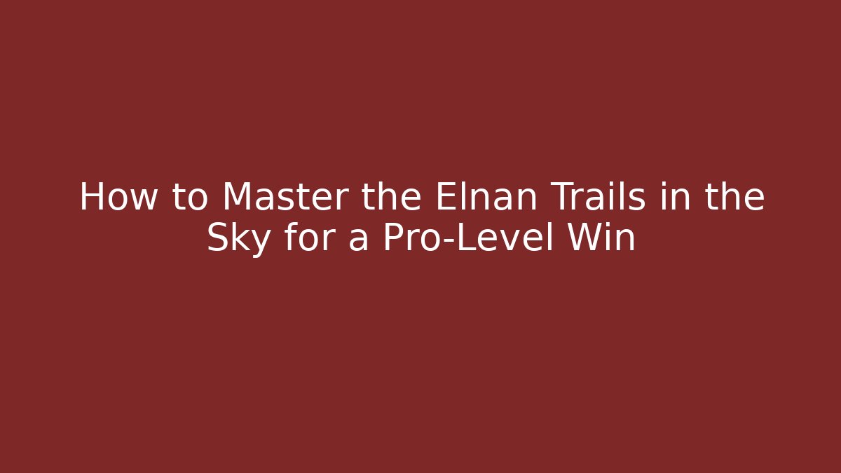 How to Master the Elnan Trails in the Sky for a Pro-Level Win