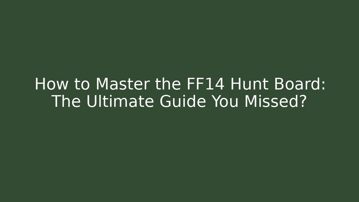How to Master the FF14 Hunt Board: The Ultimate Guide You Missed?