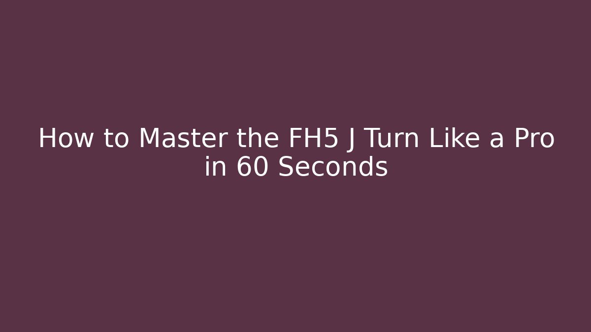 How to Master the FH5 J Turn Like a Pro in 60 Seconds