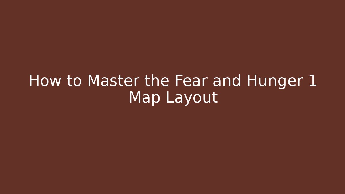 How to Master the Fear and Hunger 1 Map Layout