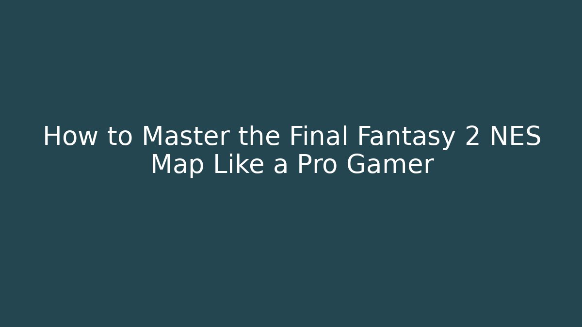 How to Master the Final Fantasy 2 NES Map Like a Pro Gamer