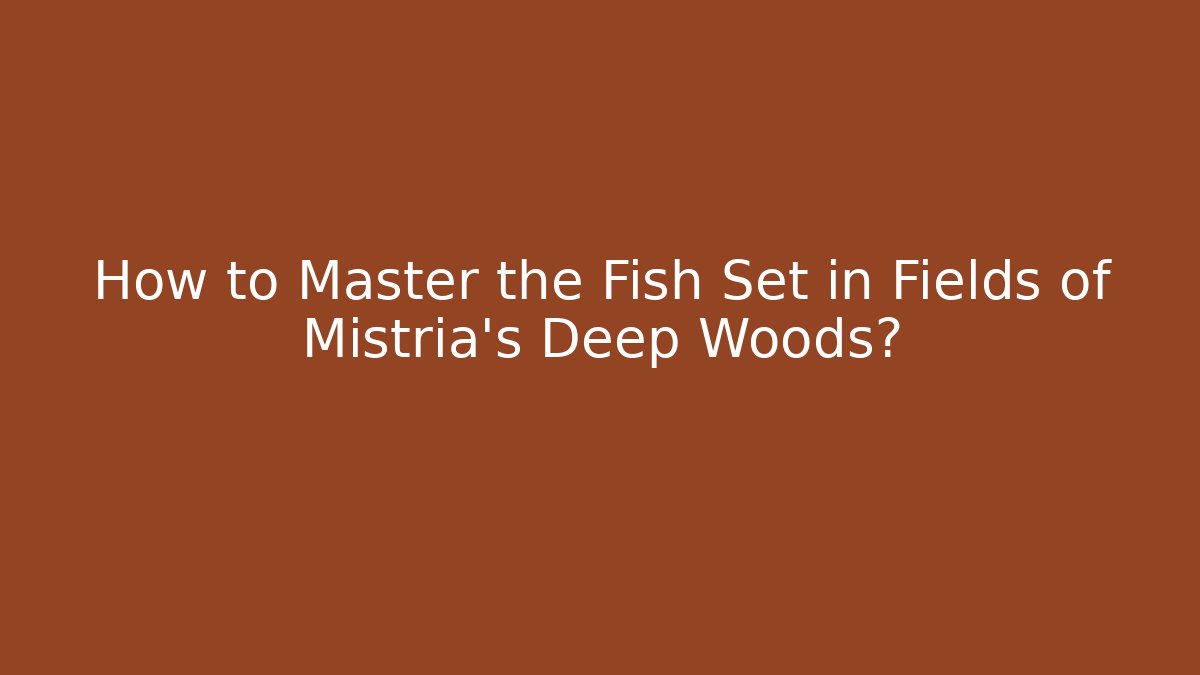 How to Master the Fish Set in Fields of Mistria's Deep Woods?
