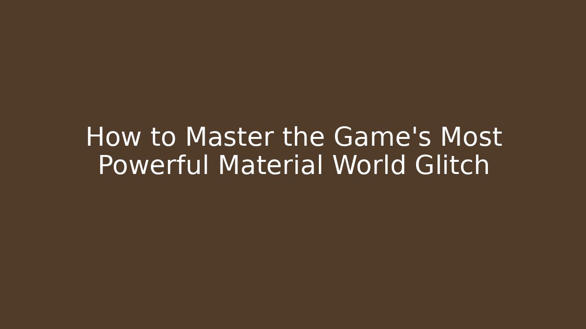 How to Master the Game's Most Powerful Material World Glitch