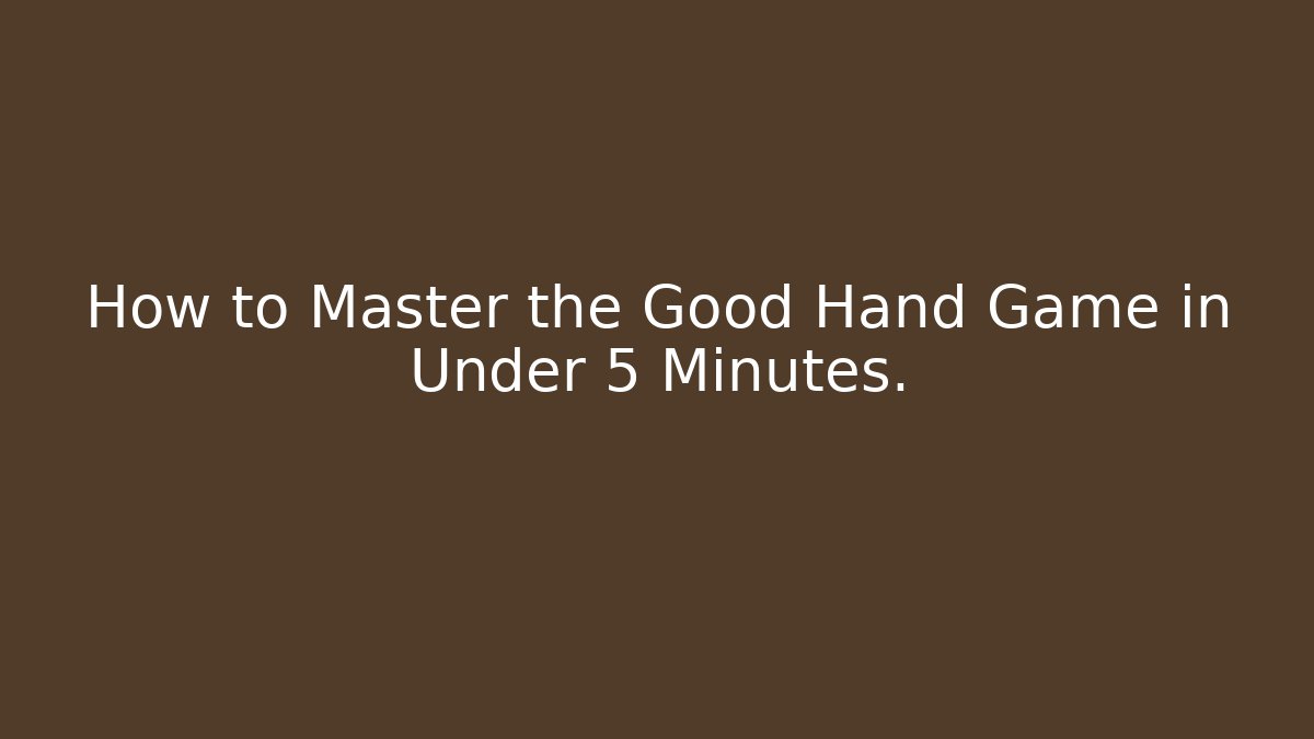 How to Master the Good Hand Game in Under 5 Minutes.