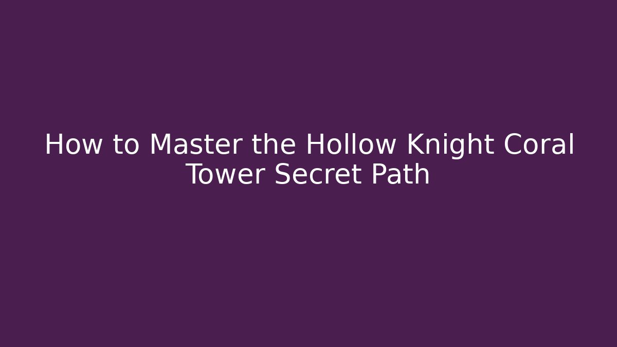 How to Master the Hollow Knight Coral Tower Secret Path